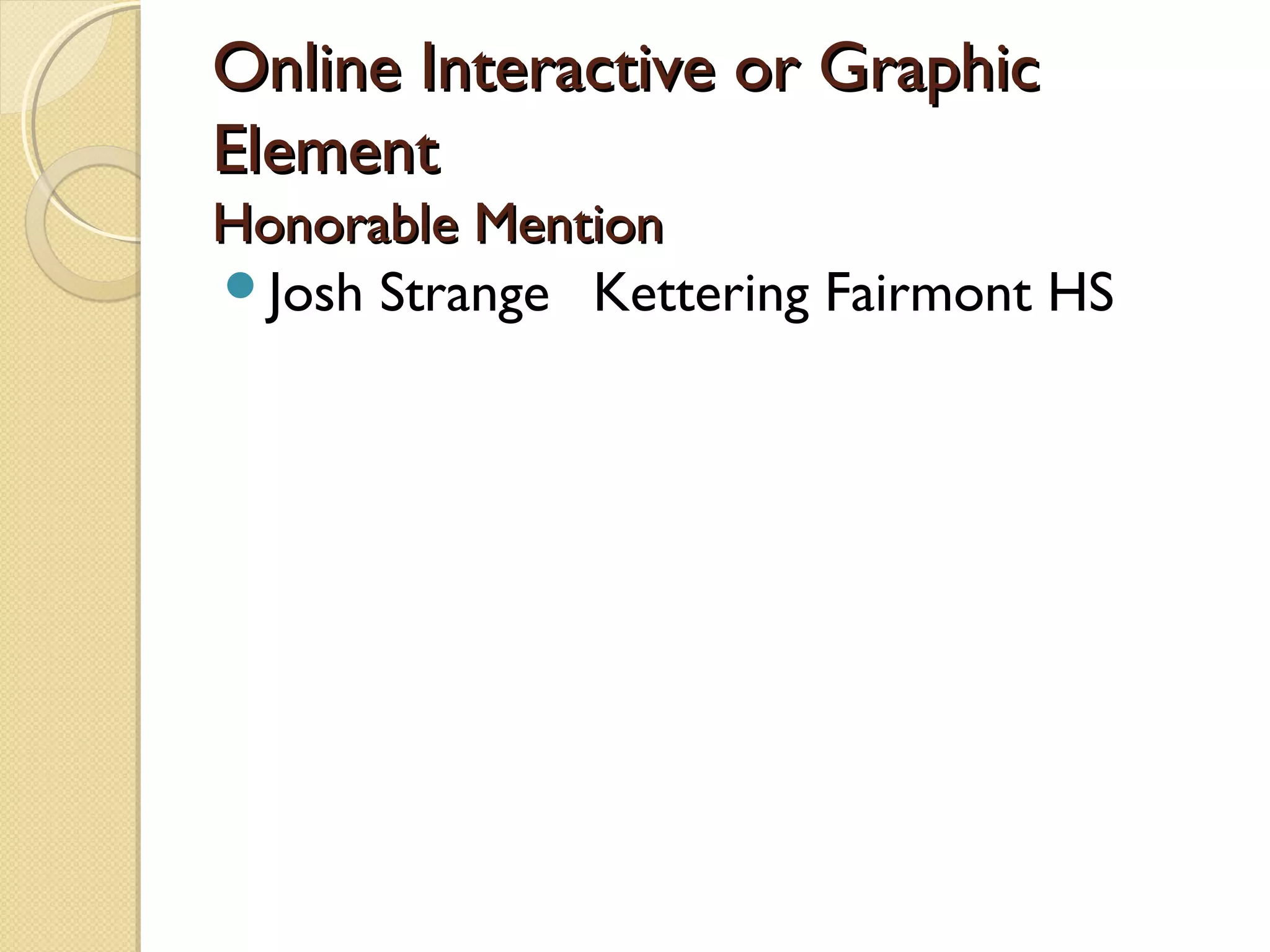 Online Interactive or Graphic
Element
Honorable Mention
Josh Strange Kettering Fairmont HS
 