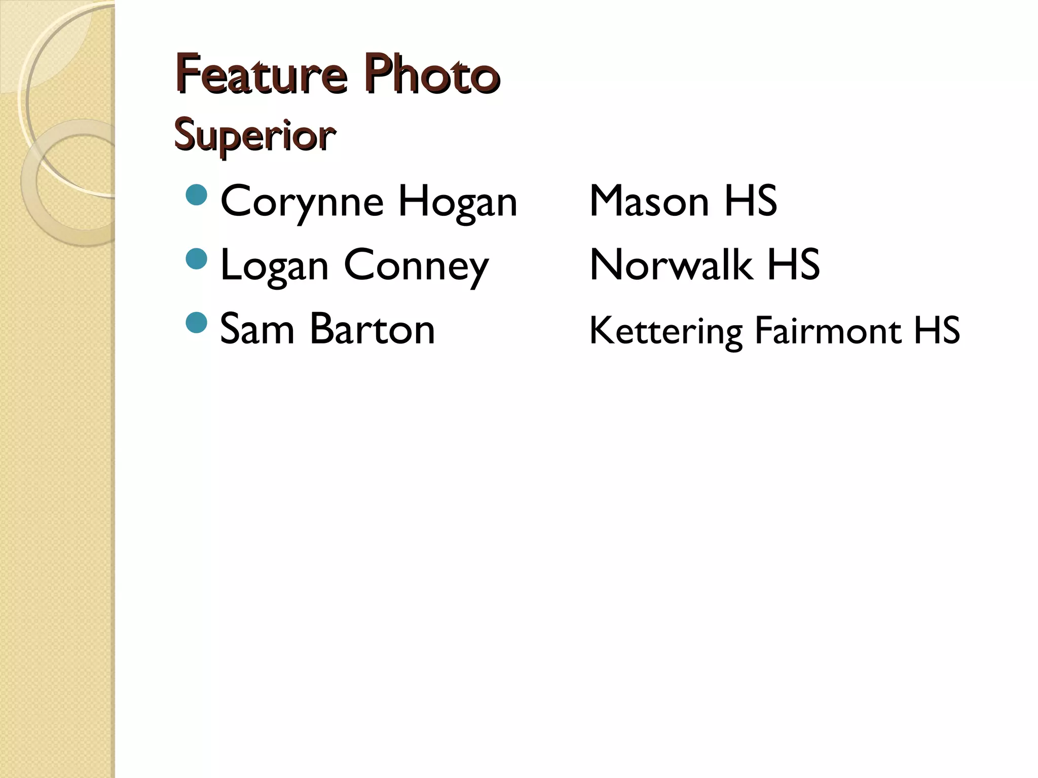 Feature Photo
Superior
Corynne Hogan   Mason HS
Logan Conney    Norwalk HS
Sam Barton      Kettering Fairmont HS
 