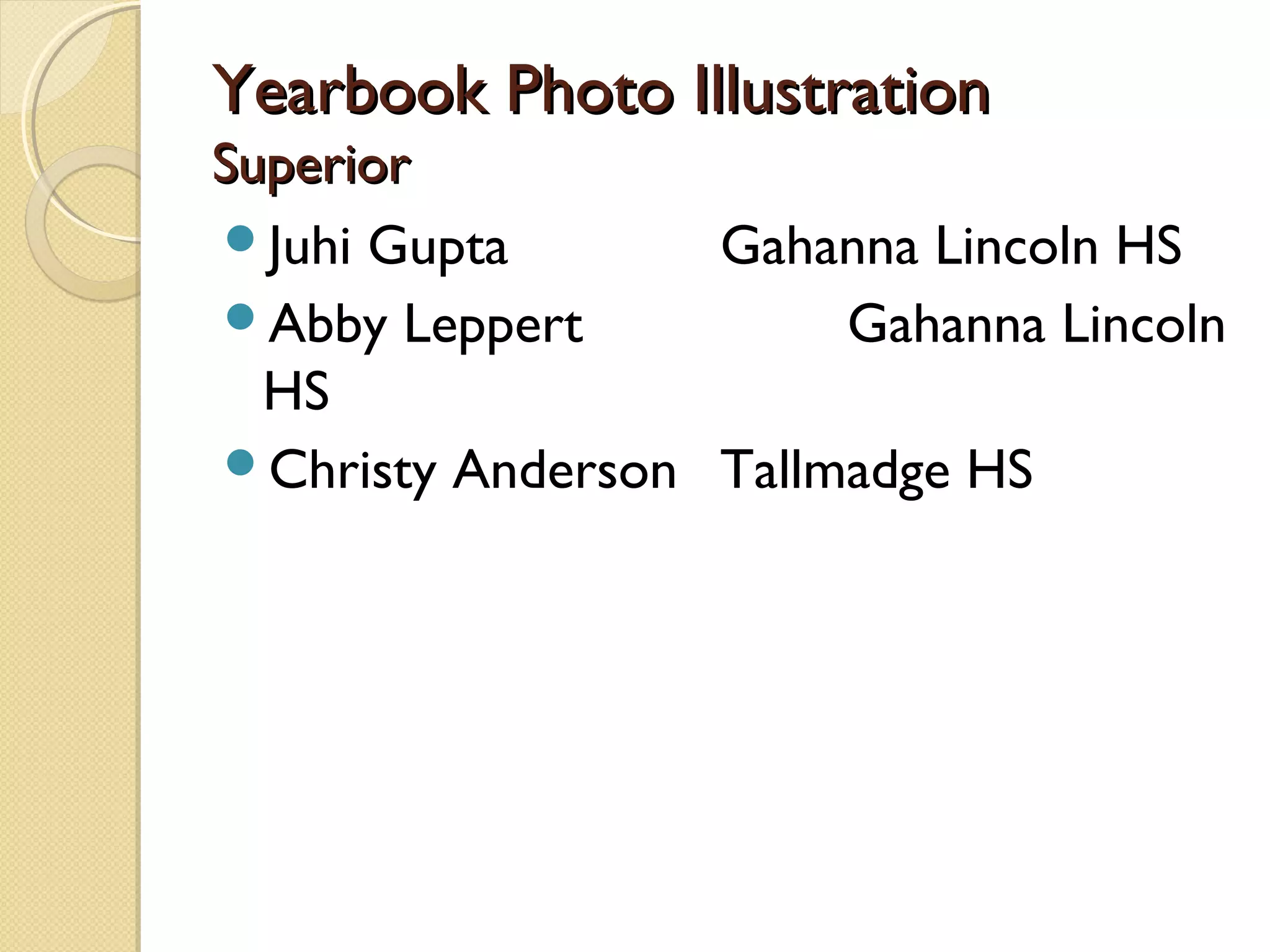 Yearbook Photo Illustration
Superior
Juhi Gupta       Gahanna Lincoln HS
Abby Leppert          Gahanna Lincoln
  HS
Christy Anderson Tallmadge HS
 