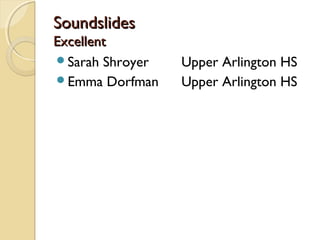 SoundslidesSoundslides
ExcellentExcellent
Sarah Shroyer Upper Arlington HS
Emma Dorfman Upper Arlington HS
 