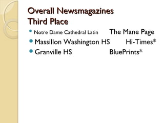 Overall NewsmagazinesOverall Newsmagazines
Third PlaceThird Place
 Notre Dame Cathedral Latin The Mane Page
Massillon Washington HS Hi-Times*
Granville HS BluePrints*
 