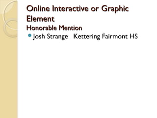 Online Interactive or GraphicOnline Interactive or Graphic
ElementElement
Honorable MentionHonorable Mention
Josh Strange Kettering Fairmont HS
 