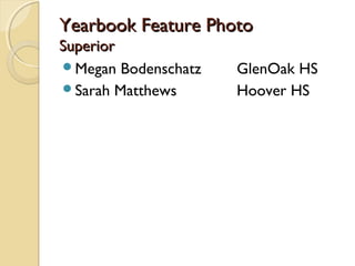 Yearbook Feature PhotoYearbook Feature Photo
SuperiorSuperior
Megan Bodenschatz GlenOak HS
Sarah Matthews Hoover HS
 