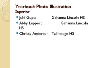Yearbook Photo IllustrationYearbook Photo Illustration
SuperiorSuperior
Juhi Gupta Gahanna Lincoln HS
Abby Leppert Gahanna Lincoln
HS
Christy Anderson Tallmadge HS
 