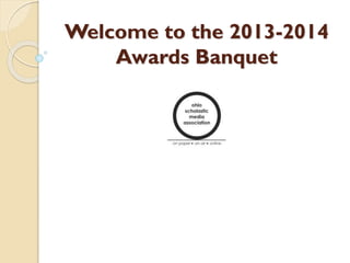 Welcome to the 2013-2014
Awards Banquet
 