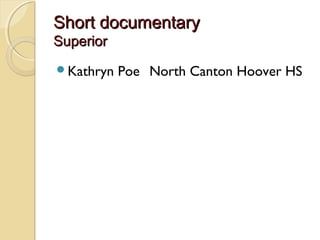 Short documentaryShort documentary
SuperiorSuperior
Kathryn Poe North Canton Hoover HS
 