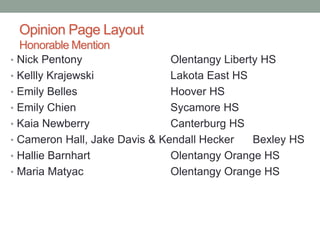 Opinion Page Layout
Honorable Mention
• Nick Pentony Olentangy Liberty HS
• Kellly Krajewski Lakota East HS
• Emily Belles Hoover HS
• Emily Chien Sycamore HS
• Kaia Newberry Canterburg HS
• Cameron Hall, Jake Davis & Kendall Hecker Bexley HS
• Hallie Barnhart Olentangy Orange HS
• Maria Matyac Olentangy Orange HS
 
