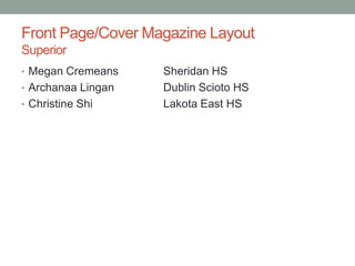 Front Page/Cover Magazine Layout
Superior
• Megan Cremeans Sheridan HS
• Archanaa Lingan Dublin Scioto HS
• Christine Shi Lakota East HS
 