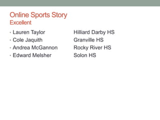 Online Sports Story
Excellent
• Lauren Taylor Hilliard Darby HS
• Cole Jaquith Granville HS
• Andrea McGannon Rocky River ...