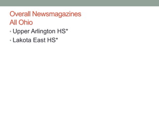 Overall Newsmagazines
All Ohio
• Upper Arlington HS*
• Lakota East HS*
 