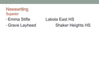 Newswriting
Superior
• Emma Stifle Lakota East HS
• Grave Layheed Shaker Heights HS
 