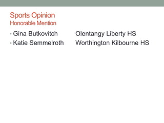 Sports Opinion
Honorable Mention
• Gina Butkovitch Olentangy Liberty HS
• Katie Semmelroth Worthington Kilbourne HS
 
