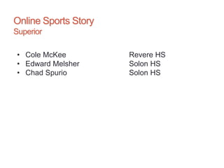 Online Sports Story
Superior
• Cole McKee Revere HS
• Edward Melsher Solon HS
• Chad Spurio Solon HS
 