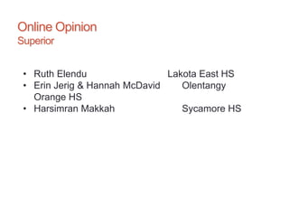 Online Opinion
Superior
• Ruth Elendu Lakota East HS
• Erin Jerig & Hannah McDavid Olentangy
Orange HS
• Harsimran Makkah Sycamore HS
 