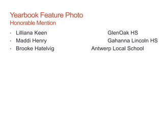 Yearbook Feature Photo
Honorable Mention
• Lilliana Keen GlenOak HS
• Maddi Henry Gahanna Lincoln HS
• Brooke Hatelvig Antwerp Local School
 