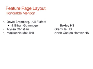 Feature Page Layout
Honorable Mention
• David Bromberg, Alli Fulford
• & Ethan Gammage Bexley HS
• Alyssa Christian Granville HS
• Mackenzie Matulich North Canton Hoover HS
 