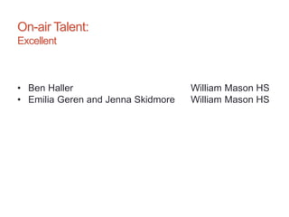 On-air Talent:
Excellent
• Ben Haller William Mason HS
• Emilia Geren and Jenna Skidmore William Mason HS
 