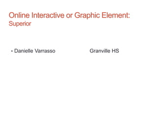 Online Interactive or Graphic Element:
Superior
• Danielle Varrasso Granville HS
 