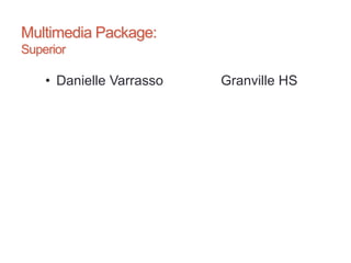 Multimedia Package:
Superior
• Danielle Varrasso Granville HS
 