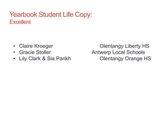 Yearbook Student Life Copy:
Excellent
• Claire Kroeger Olentangy Liberty HS
• Gracie Stoller Antwerp Local Schools
• Lily Clark & Sia Parikh Olentangy Orange HS
 