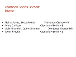 Yearbook Sports Spread:
Superior
• Alaina Jones, Becca Mevis Olentangy Orange HS
• Avery Callison Olentangy Berlin HS
• Molly Shannon, Quinn Shannon Olentangy Orange HS
• Taylor Frecka Olentangy Berlin HS
 