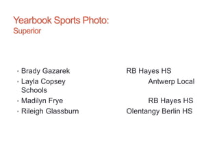 Yearbook Sports Photo:
Superior
• Brady Gazarek RB Hayes HS
• Layla Copsey Antwerp Local
Schools
• Madilyn Frye RB Hayes HS
• Rileigh Glassburn Olentangy Berlin HS
 