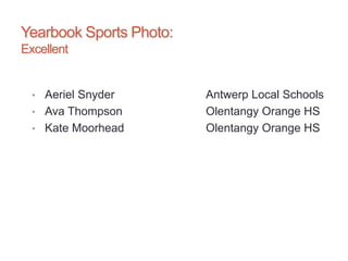 Yearbook Sports Photo:
Excellent
• Aeriel Snyder Antwerp Local Schools
• Ava Thompson Olentangy Orange HS
• Kate Moorhead Olentangy Orange HS
 