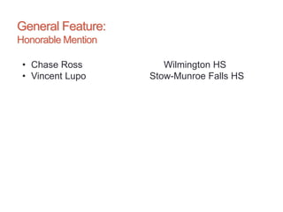 General Feature:
Honorable Mention
• Chase Ross Wilmington HS
• Vincent Lupo Stow-Munroe Falls HS
 