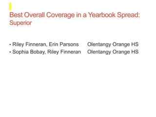 Best Overall Coverage in a Yearbook Spread:
Superior
• Riley Finneran, Erin Parsons Olentangy Orange HS
• Sophia Bobay, Riley Finneran Olentangy Orange HS
 