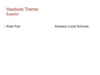 Yearbook Theme:
Superior
• Kate Farr Antwerp Local Schools
 