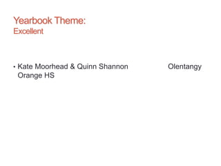Yearbook Theme:
Excellent
• Kate Moorhead & Quinn Shannon Olentangy
Orange HS
 