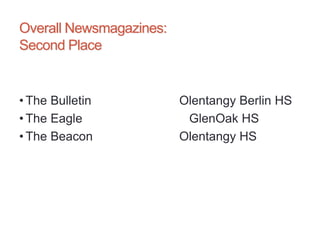 Overall Newsmagazines:
Second Place
• The Bulletin Olentangy Berlin HS
• The Eagle GlenOak HS
• The Beacon Olentangy HS
 