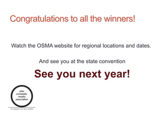 Congratulations to all the winners!
Watch the OSMA website for regional locations and dates.
And see you at the state convention
See you next year!
 