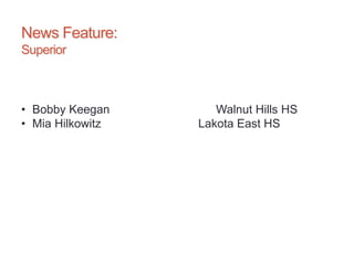 News Feature:
Superior
• Bobby Keegan Walnut Hills HS
• Mia Hilkowitz Lakota East HS
 