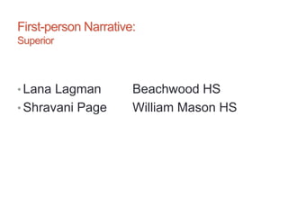 First-person Narrative:
Superior
• Lana Lagman Beachwood HS
• Shravani Page William Mason HS
 