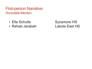 First-person Narrative:
Honorable Mention
• Ella Schulte Sycamore HS
• Rehab Jarabah Lakota East HS
 