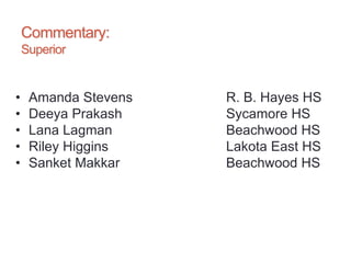 Commentary:
Superior
• Amanda Stevens R. B. Hayes HS
• Deeya Prakash Sycamore HS
• Lana Lagman Beachwood HS
• Riley Higgins Lakota East HS
• Sanket Makkar Beachwood HS
 