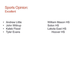 Sports Opinion:
Excellent
• Andrew Little William Mason HS
• John Wittrup Solon HS
• Kaleb Flood Lakota East HS
• Tyler Evans Hoover HS
 