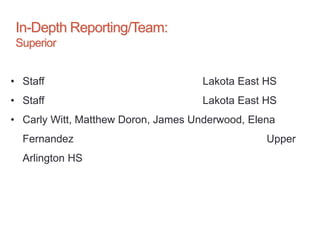 In-Depth Reporting/Team:
Superior
• Staff Lakota East HS
• Staff Lakota East HS
• Carly Witt, Matthew Doron, James Underwood, Elena
Fernandez Upper
Arlington HS
 