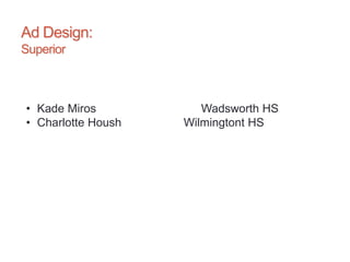 Ad Design:
Superior
• Kade Miros Wadsworth HS
• Charlotte Housh Wilmingtont HS
 
