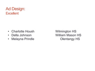 Ad Design:
Excellent
• Charlotte Housh Wilmington HS
• Della Johnson William Mason HS
• Melayna Prindle Olentangy HS
 