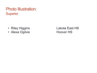 Photo Illustration:
Superior
• Riley Higgins Lakota East HS
• Alexa Ogilvie Hoover HS
 