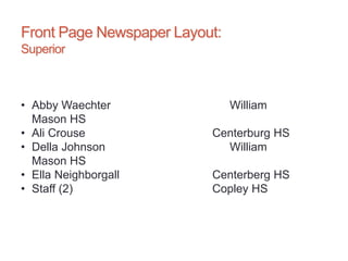Front Page Newspaper Layout:
Superior
• Abby Waechter William
Mason HS
• Ali Crouse Centerburg HS
• Della Johnson William
Mason HS
• Ella Neighborgall Centerberg HS
• Staff (2) Copley HS
 