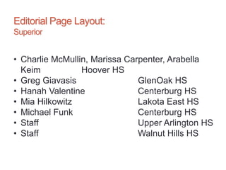 Editorial Page Layout:
Superior
• Charlie McMullin, Marissa Carpenter, Arabella
Keim Hoover HS
• Greg Giavasis GlenOak HS
• Hanah Valentine Centerburg HS
• Mia Hilkowitz Lakota East HS
• Michael Funk Centerburg HS
• Staff Upper Arlington HS
• Staff Walnut Hills HS
 