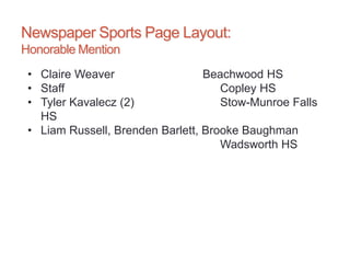Newspaper Sports Page Layout:
Honorable Mention
• Claire Weaver Beachwood HS
• Staff Copley HS
• Tyler Kavalecz (2) Stow-Munroe Falls
HS
• Liam Russell, Brenden Barlett, Brooke Baughman
Wadsworth HS
 