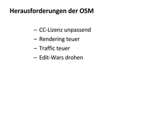 H e rausforderungen der OSM CC-Lizenz unpassend Rendering teuer Traffic teuer Edit-Wars drohen 