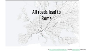 © http://roadstorome.moovellab.com/ | map data OpenStreetMap contributors
All roads lead to
Rome
 