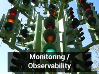 Monitoring /
Observability
 