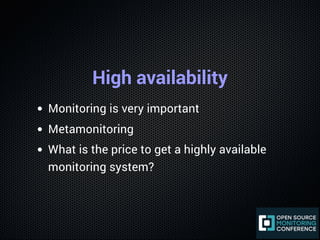 High availability
Monitoring is very important
Metamonitoring
What is the price to get a highly available
monitoring syste...