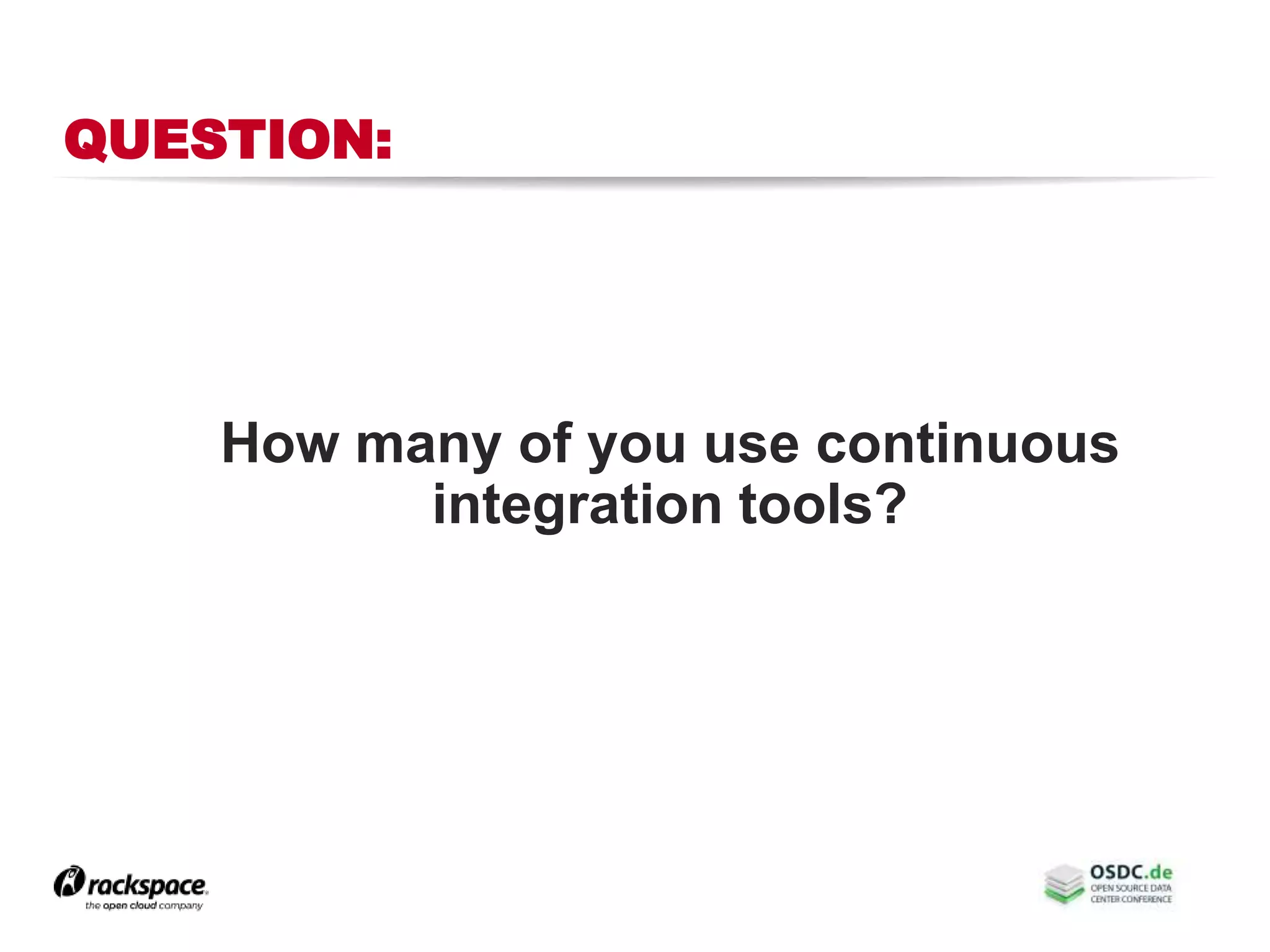QUESTION:
How many of you use continuous
integration tools?
 